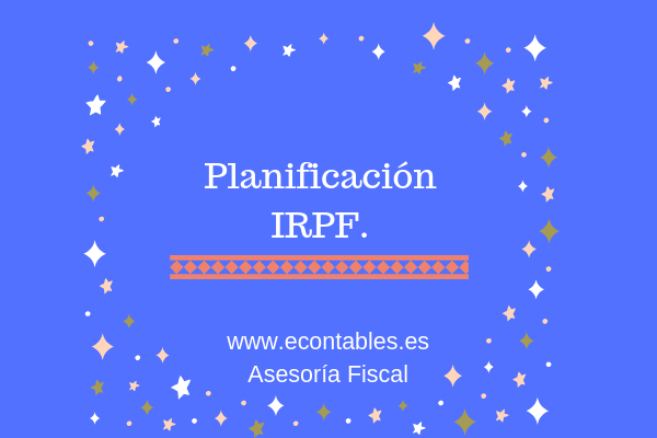 Consejos para planificar el IRPF antes de que acabe el año.